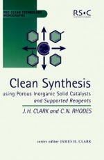 Clean Synthesis Using Porous Inorganic Solid Catalysts and Supported Reagents - James H. Clark, Chris N. Rhodes