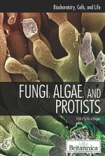 Fungi, Algae, And Protists (Biochemistry, Cells, And Life) - Kara Rogers