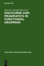 Discourse and Pragmatics in Functional Grammar - John H. Connolly, Roel M. Vismans, Christopher S. Butler