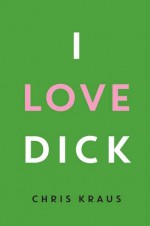 I Love Dick - Chris Kraus