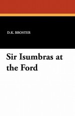 Sir Isumbras at the Ford - D.K. Broster