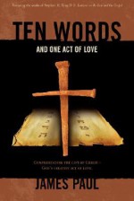 Ten Words and One Act of Love: Lectures on the Law and the Gospel - James Paul