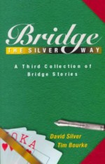 Bridge the Silver Way: A Third Collection of Bridge Stories - David Silver, Tim Bourke