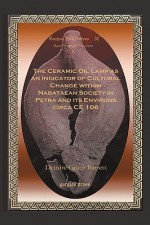 The Ceramic Oil Lamp as an Indicator of Cultural Change Within Nabataean Society in Petra and Its Environs Circa Ce 106 - Deirdre Barrett