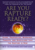 Are You Rapture Ready?: Signs, Prophecies, Warnings, and Suspicions that the Endtime Is Now - Todd Strandberg, Terry James