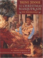 Irene Jennie and the Christmas Masquerade: The Johnkankus - Irene Smalls-Hector