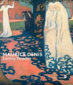 Maurice Denis: Earthly Paradise - Nathalie Bondil, Sylvie Patry, Maurice Denis