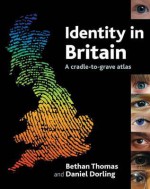 Identity in Britain: A Cradle-to-Grave Atlas - Bethan Thomas, Daniel Dorling