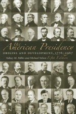 The American Presidency: Origins and Development, 1776-2007 - Sidney M. Milkis, Michael Nelson