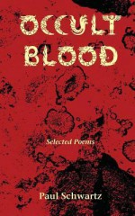 Occult Blood: Selected Poems - Paul Schwartz