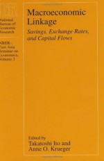 Macroeconomic Linkage: Savings, Exchange Rates, and Capital Flows (National Bureau of Economic Research East Asia Seminar on Economics) - Takatoshi Ito, Anne O. Krueger