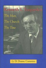 Kenneth L. Teegarden: The Man, the Church, the Time - D. Duane Cummins