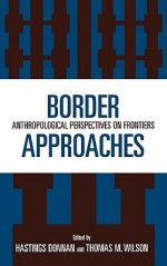 Border Approaches: Anthropological Perspectives on Frontiers - Hastings Donnan