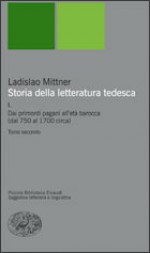 Storia della letteratura tedesca. I: Dai primordi pagani all'età barocca (dal 750 al 1700 circa) - Ladislaus Mittner