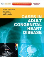 Cases in Adult Congenital Heart Disease [With Access Code] - Michael A. Gatzoulis, Gary D. Webb