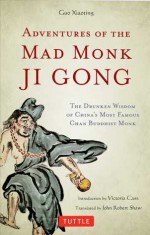 Adventures of the Mad Monk Ji Gong: The Drunken Wisdom of China's Most Famous Chan Buddhist Monk - Guo Xiaoting, John Robert Shaw, Victoria Cass