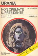 Non cremate il presidente - Bob Shaw, Gregory Benford, Donald Franson, Theodore Sturgeon, Rodolfo Maggio