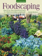 Foodscaping: Practical and Innovative Ways to Create an Edible Landscape - Charlie Nardozzi