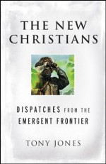 The New Christians: Dispatches from the Emergent Frontier - Tony Jones