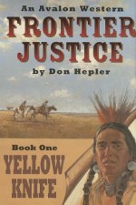 Frontier Justice Bk. 1: Yellow Knife - Don Hepler