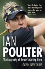 Ian Poulter: The Biography of Britain's Golfing Hero - Gavin Newsham