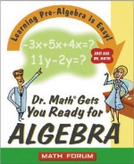 Dr. Math Gets You Ready for Algebra: Learning Pre-Algebra Is Easy! - Math Forum, Jessica Wolk-Stanley