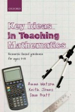 Key Ideas in Teaching Mathematics: Research-based guidance for ages 9-19 - Anne Watson, Keith Jones, Dave Pratt