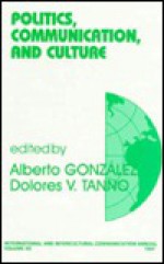 Politics, Communication, and Culture - Alberto Gonzalez, Dolores V. Tanno