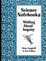 Science Notebooks: Writing About Inquiry - Brian Campbell, Linda Gregg, Lori Fulton