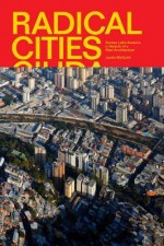 Radical Cities: Across Latin America in Search of a New Architecture - Justin McGuirk