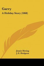 Garry: A Holiday Story (1868) - Jeanie Hering, J. E. Hodgson, F.W. Keyl