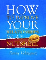 How to improve your relationships in a nutshell - Fanny Velazquez, Felipe Alvarado