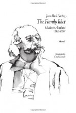 The Family Idiot 1: Gustave Flaubert 1821-1857 - Jean-Paul Sartre, Carol Cosman