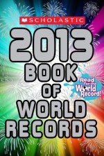 Scholastic Book of World Records 2013 - Jenifer Corr Morse