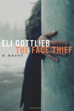 The Face Thief: A Novel - Eli Gottlieb