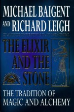 The Elixir & the Stone: The Tradition of Magic & Alchemy - Michael Baigent, Richard Leigh