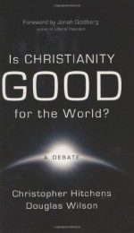 Is Christianity Good for the World? - Christopher Hitchens, Douglas Wilson, Jonah Goldberg