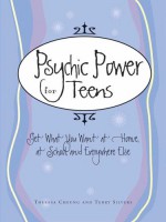 Psychic Power for Teens: Get What You Want at Home, at School, and Everywhere Else - Theresa Cheung, Theresa Francis-Cheung