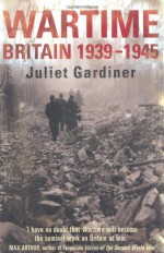 Wartime Britain 1939-1945 - Juliet Gardiner