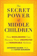 The Secret Power of Middle Children: How Middleborns Can Harness Their Unexpected and RemarkableAbilities - Catherine Salmon, Katrin Schumann