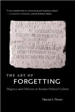 The Art of Forgetting: Disgrace and Oblivion in Roman Political Culture (Studies in the History of Greece and Rome) - Harriet I. Flower