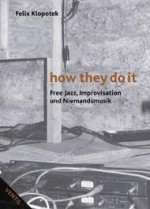 How They Do It: Free Jazz, Improvisation und Niemandsmusik - Felix Klopotek