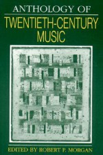 Anthology of Twentieth-Century Music (The Norton Introduction to Music History) - Robert P. Morgan