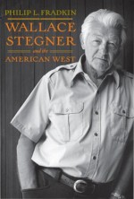 Wallace Stegner and the American West - Philip L. Fradkin