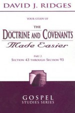 The Doctrine and Covenants Made Easier-Part 2: Section 43 through Section 93 (Gospel Studies) - David J. Ridges