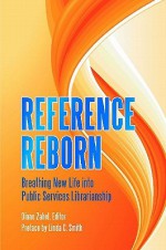 Reference Reborn: Breathing New Life Into Public Services Librarianship - Diane Zabel