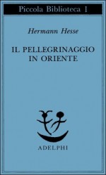 Il pellegrinaggio in Oriente - Hermann Hesse, Ervino Pocar