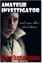 Amateur Investigator (and nine other short stories) - Robert Burton Robinson