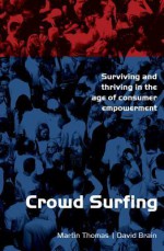 Crowd Surfing: Surviving and Thriving in the Age of Consumer Empowerment - Martin Thomas, David Brain