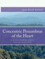 Concentric Penumbras of the Heart: In the Fierce Funhouse of Poetry with Ayaz Daryl Nielsen - Ayaz Daryl Nielsen